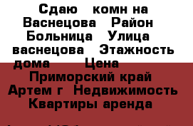 Сдаю 1-комн на Васнецова › Район ­ Больница › Улица ­ васнецова › Этажность дома ­ 3 › Цена ­ 14 000 - Приморский край, Артем г. Недвижимость » Квартиры аренда   